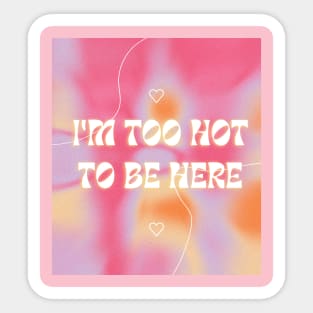 I'm too hot to be here! Sticker